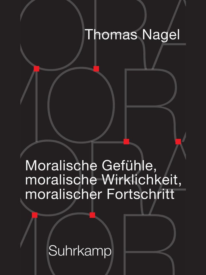 Thomas Nagel: Moralische Gefühle, moralische Wirklichkeit, moralischer Fortschritt
