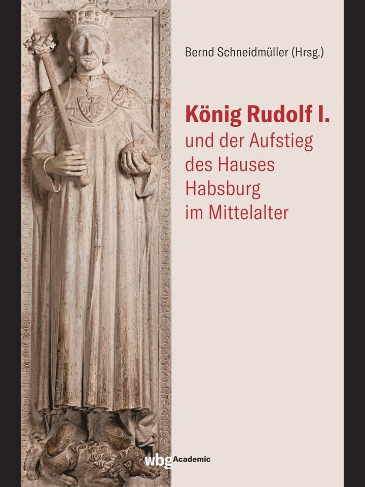 Bernd Schneidmüller (Hg.): König Rudolf I. und der Aufstieg des Hauses Habsburg im Mittelalter