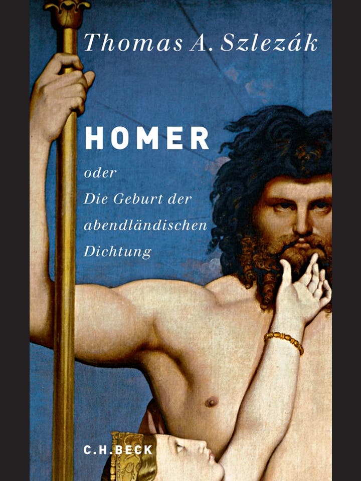 Thomas A. Szlezák: Homer oder die Geburt der abendländischen Dichtung