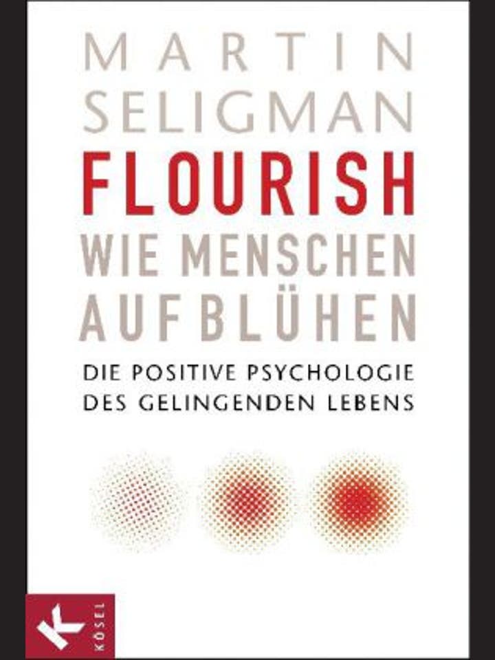 Martin Seligman: Flourish - wie Menschen aufblühen
