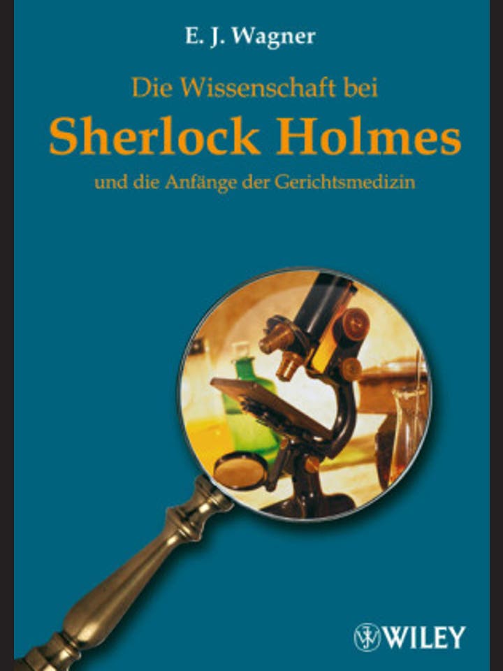 E. J. Wagner: Die Wissenschaft bei Sherlock  Holmes und die Anfänge der  Gerichtsmedizin