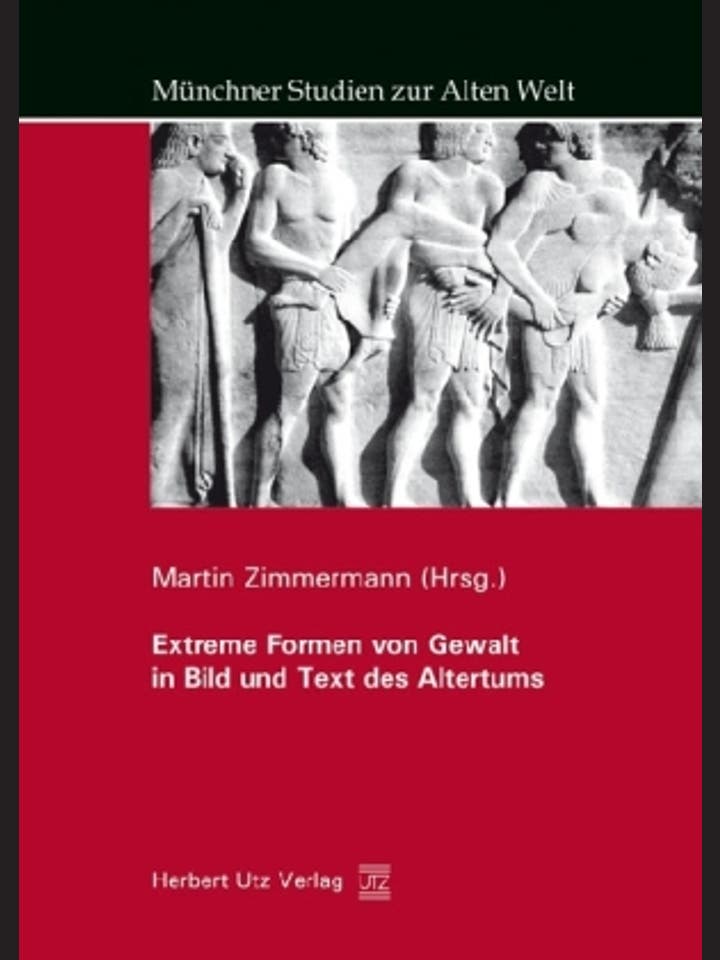 Martin Zimmermann: Extreme Formen von Gewalt in Bild und Text des Altertums