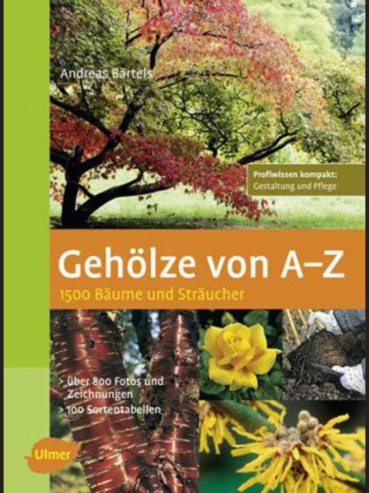 Andreas Bärtels: Gehölze von A - Z: 1500 Bäume und Sträucher