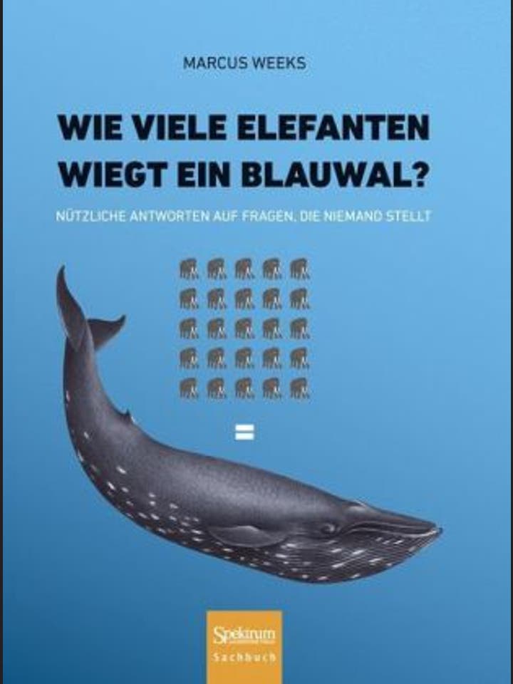 Marcus Weeks: Wie viele Elefanten wiegt ein Blauwal?
