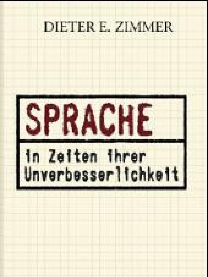 Dieter E. Zimmer: Sprache in Zeiten ihrer Unverbesserlichkeit Dieter E. Zimmer: Sprache in Zeiten ihrer Unverbesserlichkeit