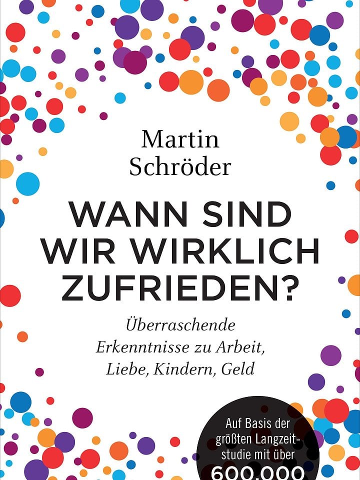 Martin Schröder: Wann sind wir wirklich zufrieden? Martin Schröder: Wann sind wir wirklich zufrieden?