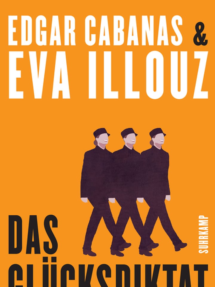 Edgar Cabanas und Eva Illouz: Das Glücksdiktat Edgar Cabanas und Eva Illouz: Das Glücksdiktat
