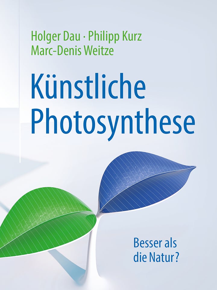 Holger Dau, Philipp Kurz, Marc-Denis Weitze: Künstliche Photosynthese Holger Dau, Philipp Kurz, Marc-Denis Weitze: Künstliche Photosynthese