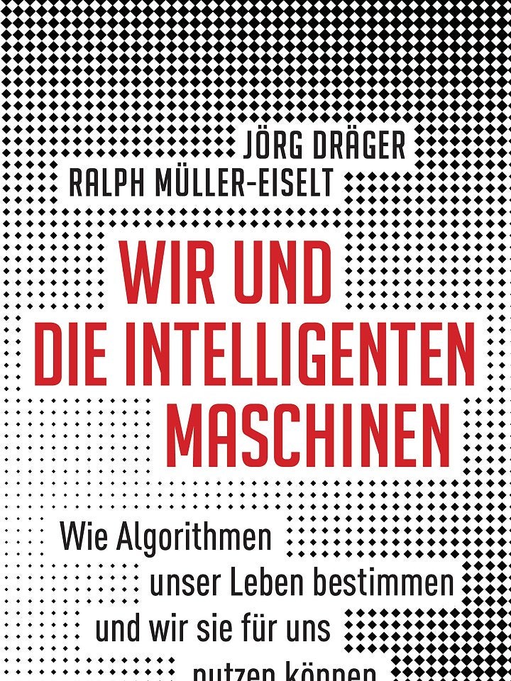 Jörg Dräger, Ralph Müller-Eiselt : Wir und die intelligenten Maschinen Jörg Dräger, Ralph Müller-Eiselt : Wir und die intelligenten Maschinen