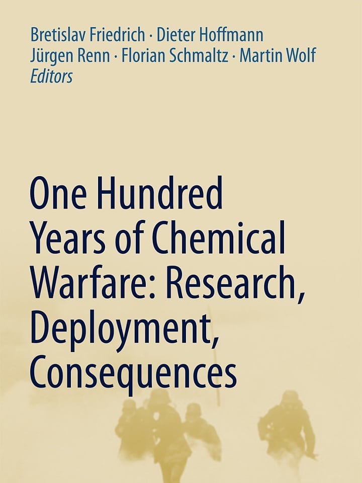 Bretislav Friedrich, Dieter Hoffmann, Jürgen Renn, Florian Schmaltz, Martin Wolf: One Hundred Years of Chemical Warfare Bretislav Friedrich, Dieter Hoffmann, Jürgen Renn, Florian Schmaltz, Martin Wolf: One Hundred Years of Chemical Warfare