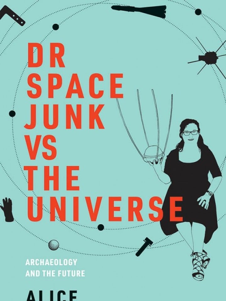 Alice Gorman: Dr. Space Junk vs the Universe Alice Gorman: Dr. Space Junk vs the Universe