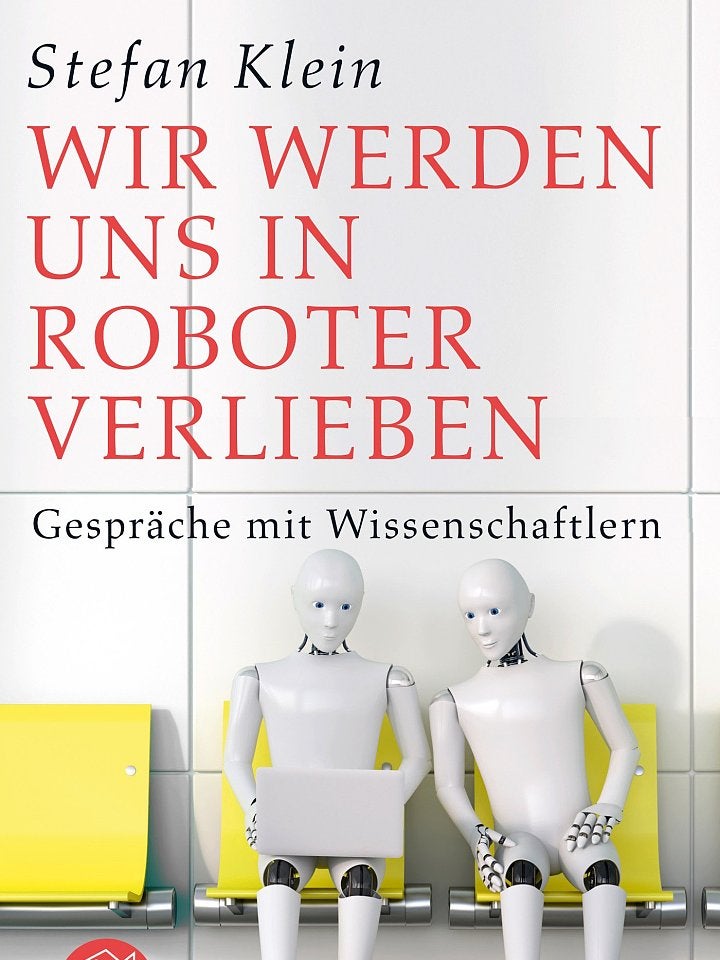 Stefan Klein: Wir werden uns in Roboter verlieben Stefan Klein: Wir werden uns in Roboter verlieben
