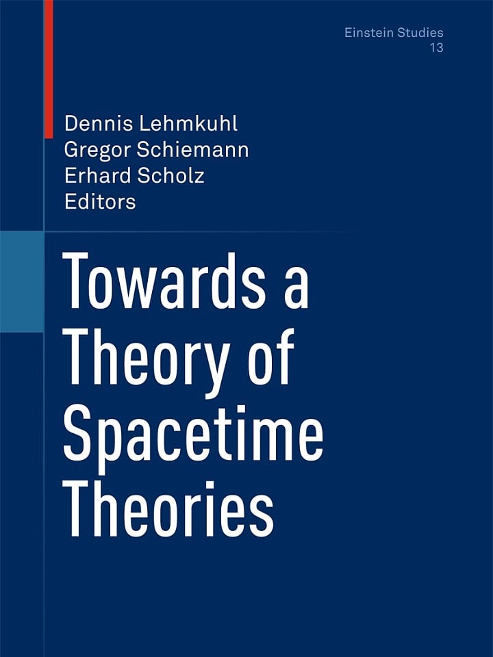 Dennis Lehmkuhl, Gregor Schiemann, Erhard Scholz (Hg.): Towards a Theory of Spacetime Theories Dennis Lehmkuhl, Gregor Schiemann, Erhard Scholz (Hg.): Towards a Theory of Spacetime Theories