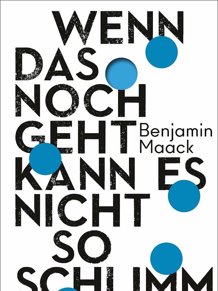 Benjamin Maack: Wenn das noch geht, kann es nicht so schlimm sein Benjamin Maack: Wenn das noch geht, kann es nicht so schlimm sein