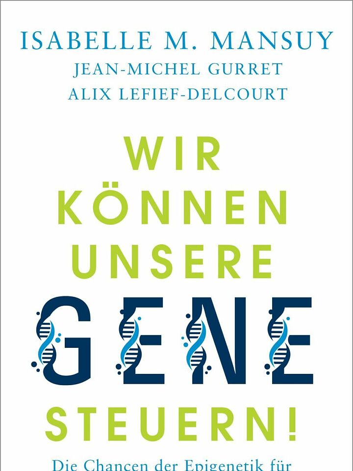 Jean-Michel Gurret, Alix Lefief-Delcourt, Isabelle M. Mansuy: Wir können unsere Gene steuern! Jean-Michel Gurret, Alix Lefief-Delcourt, Isabelle M. Mansuy: Wir können unsere Gene steuern!