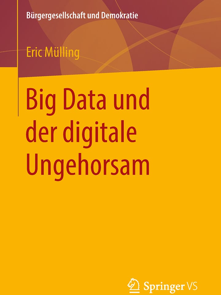 Eric Mülling: Big Data und der digitale Ungehorsam Eric Mülling: Big Data und der digitale Ungehorsam