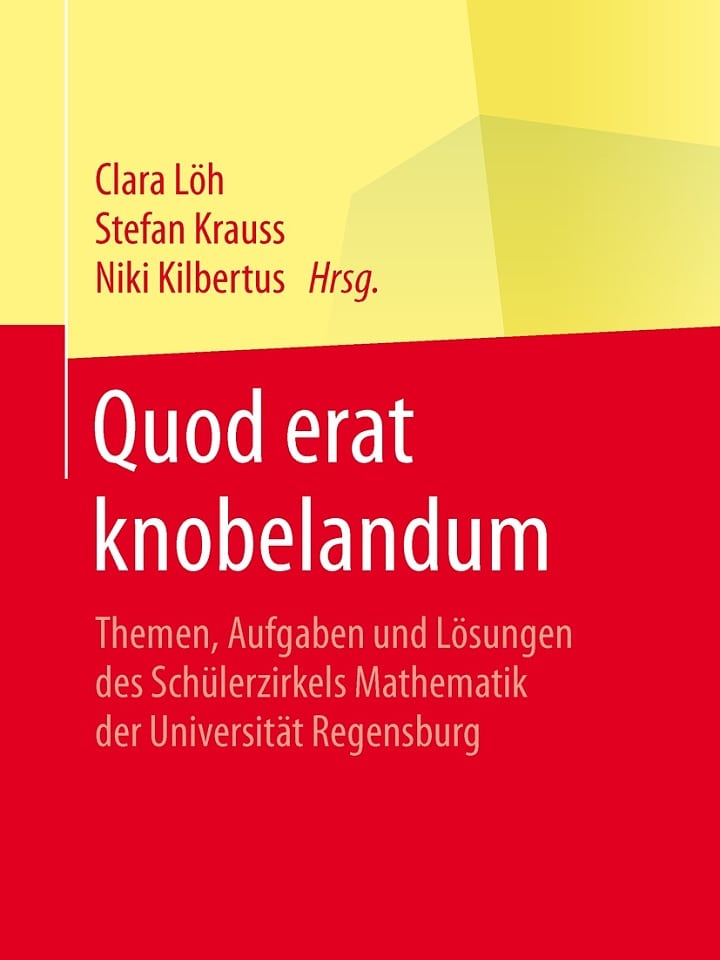 Clara Löh, Stefan Krauss, Niki Kilbertus (Hg.): Quod erat knobelandum Clara Löh, Stefan Krauss, Niki Kilbertus (Hg.): Quod erat knobelandum