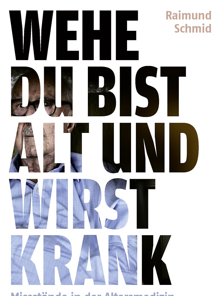 Raimund Schmid: Wehe, du bist alt und wirst krank Raimund Schmid: Wehe, du bist alt und wirst krank