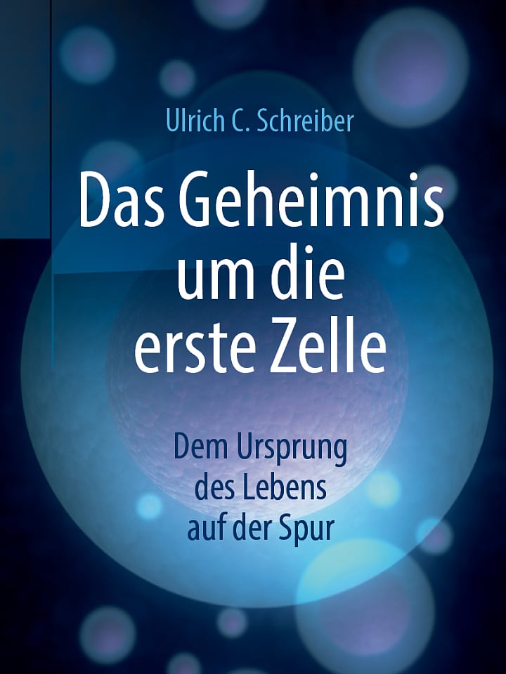 Ulrich C. Schreiber: Das Geheimnis um die erste Zelle Ulrich C. Schreiber: Das Geheimnis um die erste Zelle