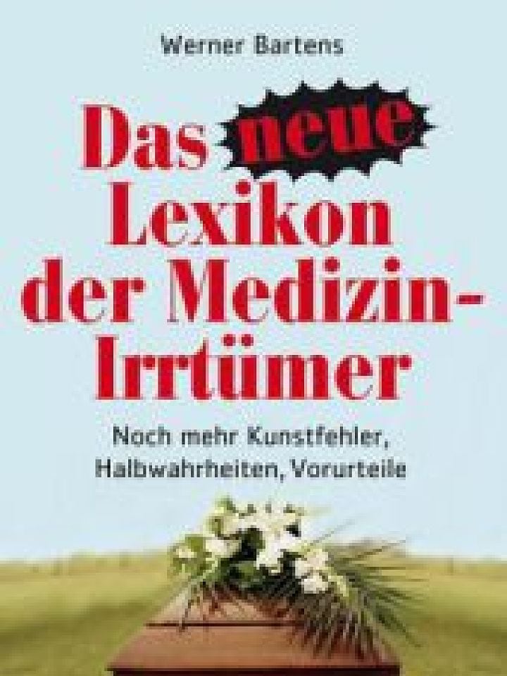 Werner Bartens: Das neue Lexikon der Medizin-Irrtümer Werner Bartens: Das neue Lexikon der Medizin-Irrtümer