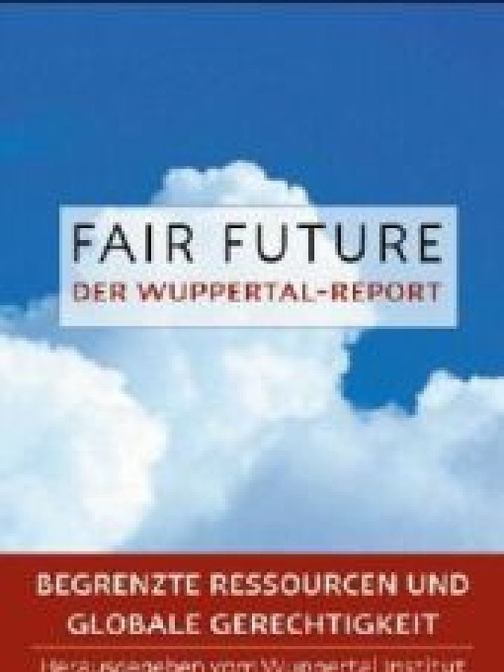 Wuppertal Institut für Klima, Umwelt, Energie (Hrsg.): Fair Future. Der Wuppertal-Report Wuppertal Institut für Klima, Umwelt, Energie (Hrsg.): Fair Future. Der Wuppertal-Report