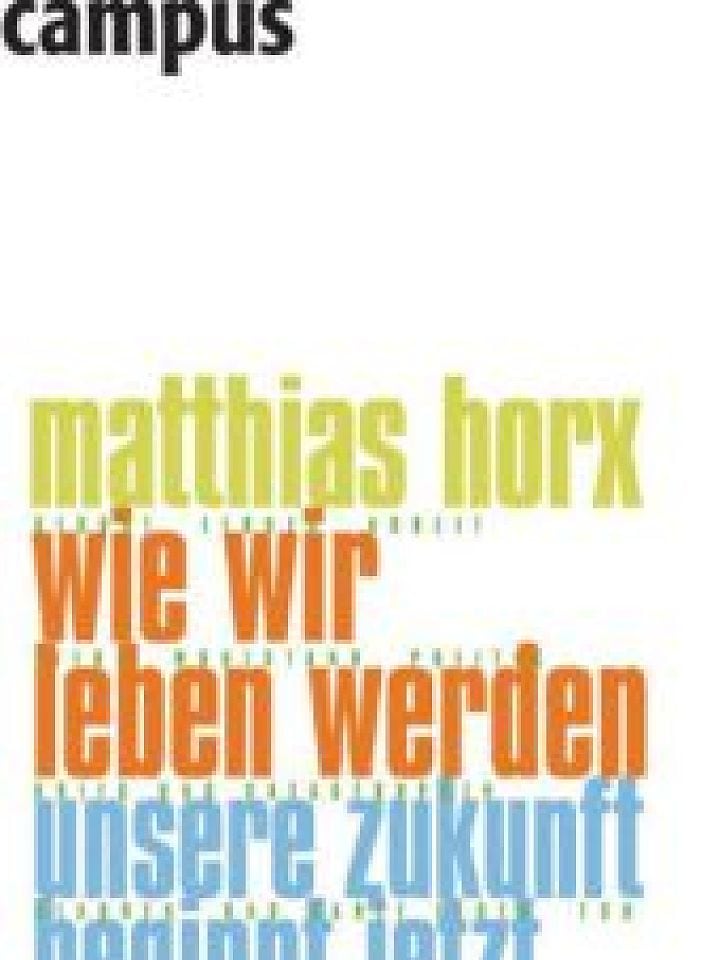 Matthias Horx: Wie wir leben werden Matthias Horx: Wie wir leben werden