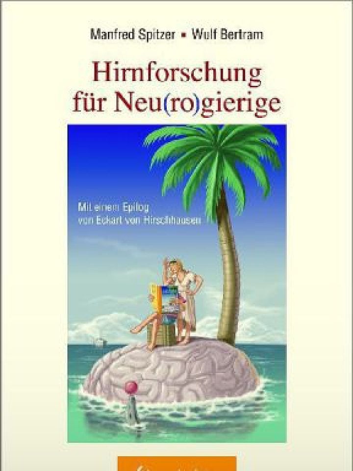 Manfred Spitzer, Wulf Bertram (Hrsg.): Hirnforschung für Neu(ro)gierige Manfred Spitzer, Wulf Bertram (Hrsg.): Hirnforschung für Neu(ro)gierige