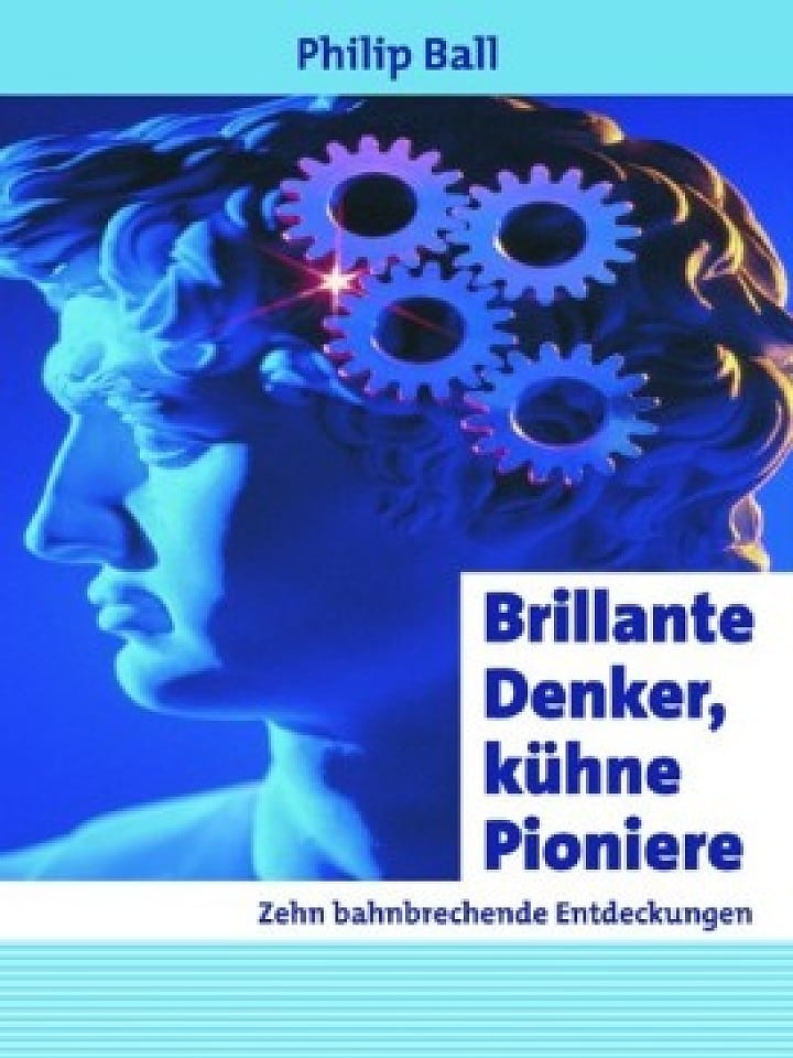 Philip Ball: Brillante Denker, kühne Pioniere Philip Ball: Brillante Denker, kühne Pioniere