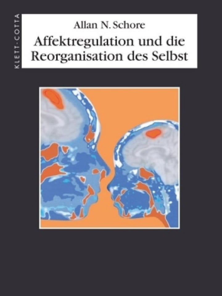 Allan N. Schore: Affektregulation und die Reorganisation des Selbst Allan N. Schore: Affektregulation und die Reorganisation des Selbst