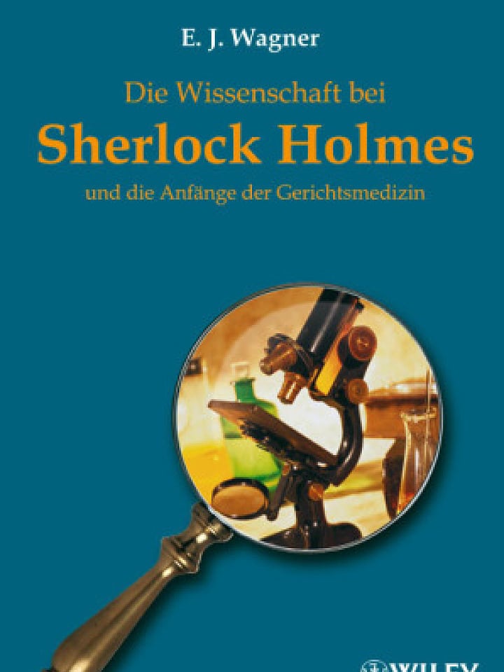 E. J. Wagner: Die Wissenschaft bei Sherlock Holmes und die Anfänge der Gerichtsmedizin E. J. Wagner: Die Wissenschaft bei Sherlock Holmes und die Anfänge der Gerichtsmedizin