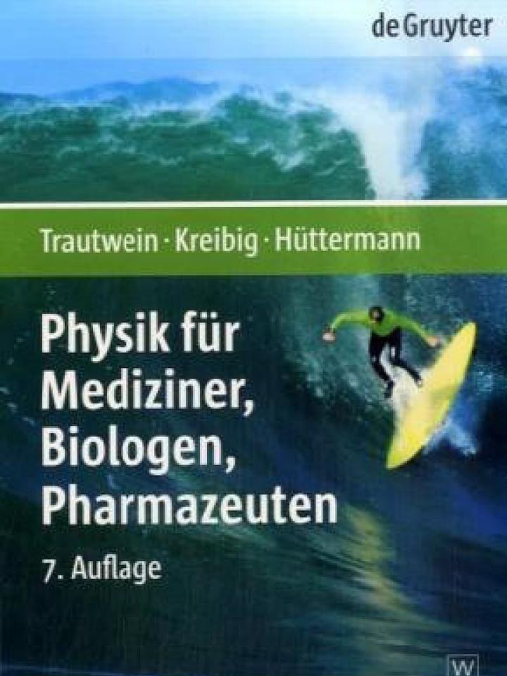 Trautwein, Alfred; Kreibig, Uwe; Hüttermann, Jürgen: Physik für Mediziner, Biologen, Pharmazeuten Trautwein, Alfred; Kreibig, Uwe; Hüttermann, Jürgen: Physik für Mediziner, Biologen, Pharmazeuten