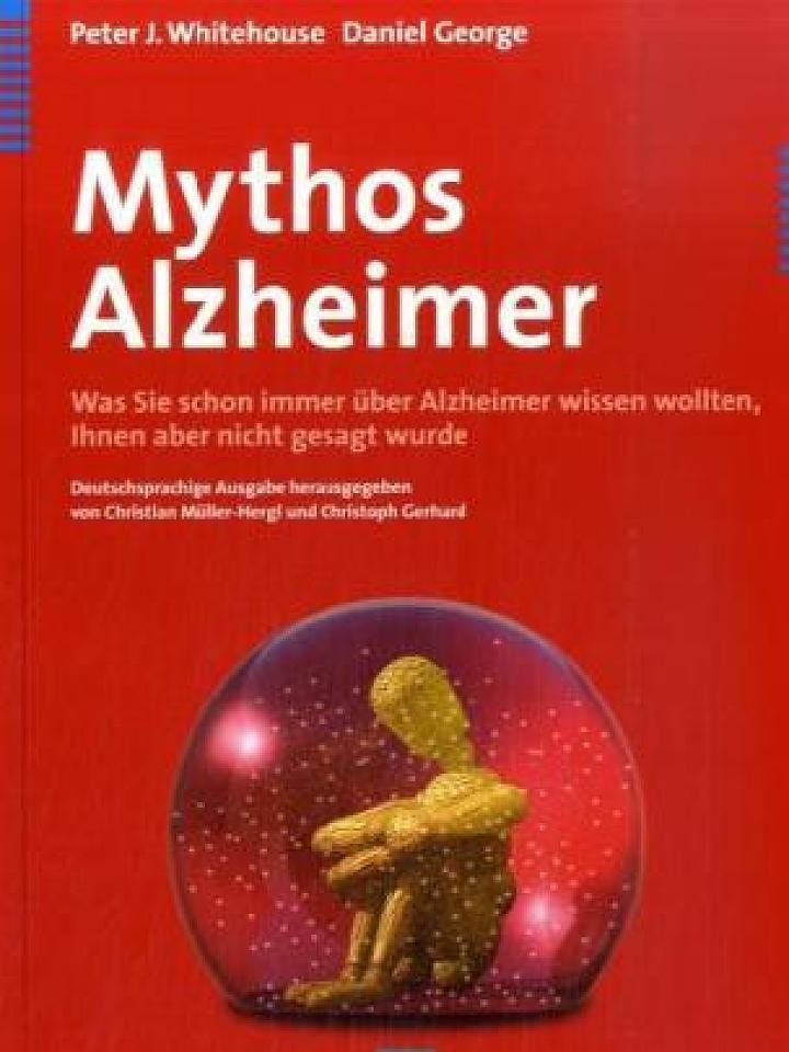 Peter J. Whitehouse, Daniel George: Mythos Alzheimer Peter J. Whitehouse, Daniel George: Mythos Alzheimer