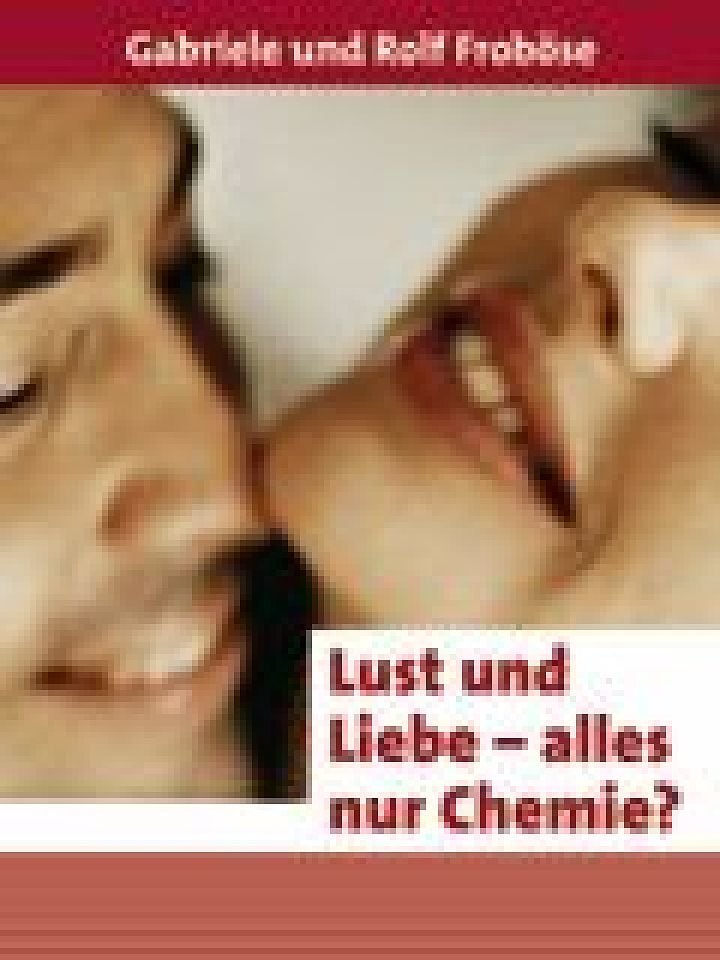 Gabriele und Rolf Froböse: Lust und Liebe – alles nur Chemie? Gabriele und Rolf Froböse: Lust und Liebe – alles nur Chemie?