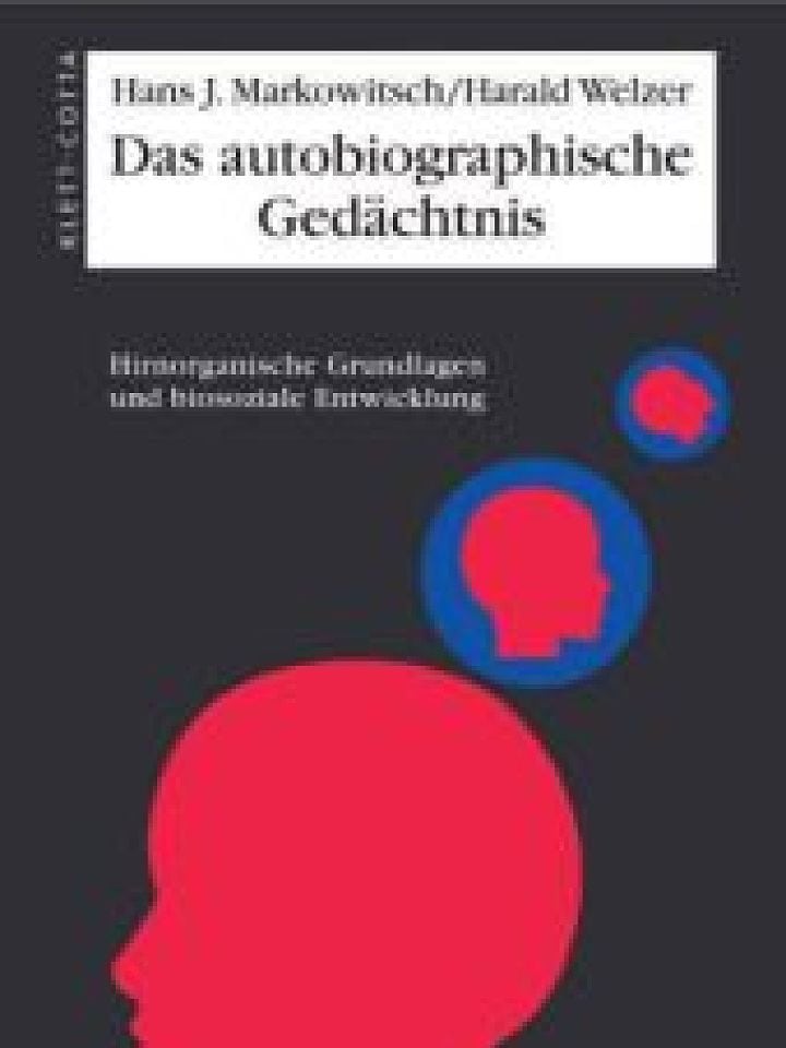 Hans J. Markowitsch, Harald Welzer: Das autobiographische Gedächtnis Hans J. Markowitsch, Harald Welzer: Das autobiographische Gedächtnis