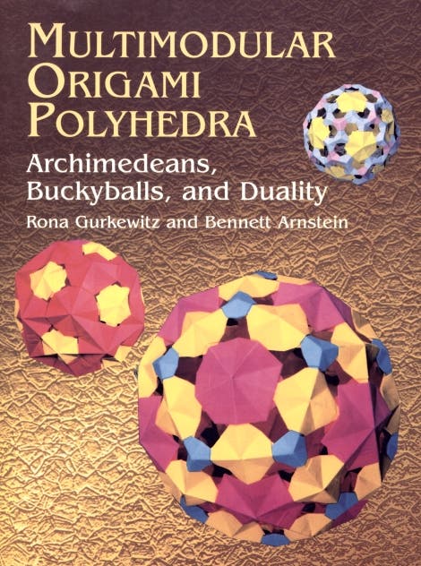 Rona Gurkewitz und Bennett Arnstein: Multimodular Origami Polyhedra. Archimedeans, Buckyballs, and Duality