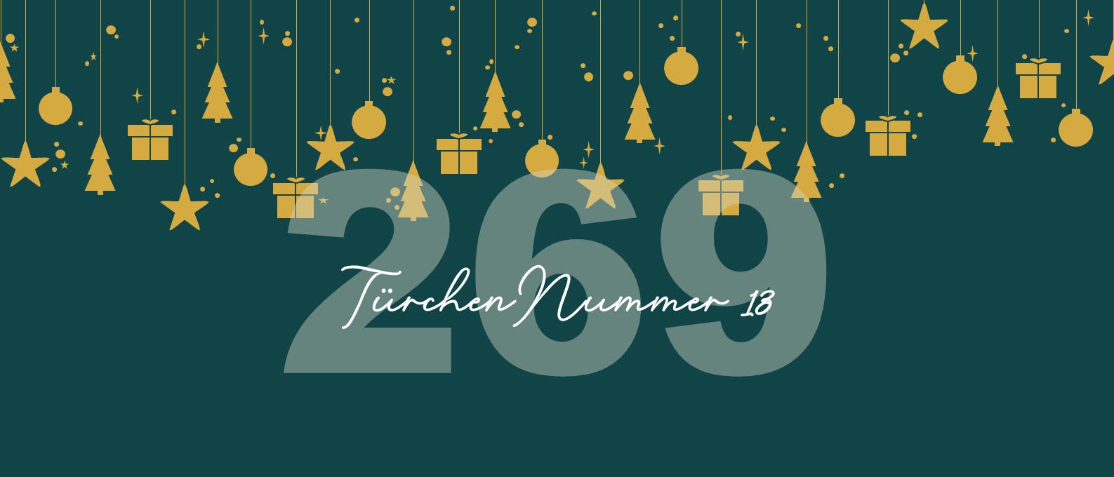 Ein festliches Bild mit einer dunkelgrünen Hintergrundfarbe, auf dem goldene Symbole wie Sterne, Tannenbäume, Kugeln und Geschenke von oben herabhängen. Im Vordergrund steht die große Zahl "269" in einem helleren Grünton. Darunter befindet sich der handgeschriebene Text "Türchen Nummer 13". Das Bild vermittelt eine weihnachtliche Stimmung.