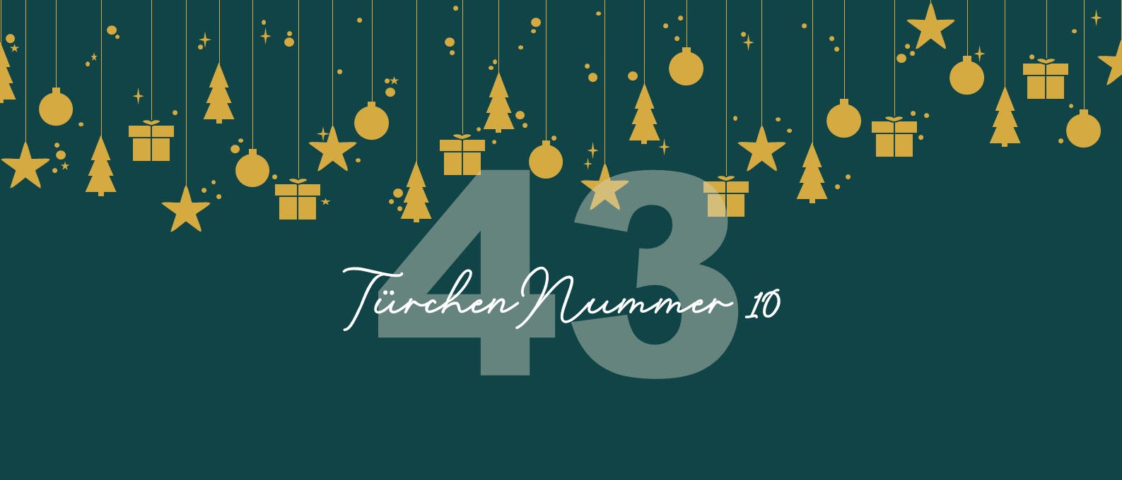 Eine festliche Grafik mit einem dunkelgr&uuml;nen Hintergrund, auf dem goldene Symbole wie Sterne, Tannenb&auml;ume, Kugeln und Geschenke von oben herabh&auml;ngen. Im Vordergrund steht die gro&szlig;e Zahl "43" in einem helleren Gr&uuml;nton. Darunter befindet sich der Text "T&uuml;rchen Nummer 10" in einer eleganten, wei&szlig;en Schrift. Die Gestaltung vermittelt eine weihnachtliche Atmosph&auml;re.