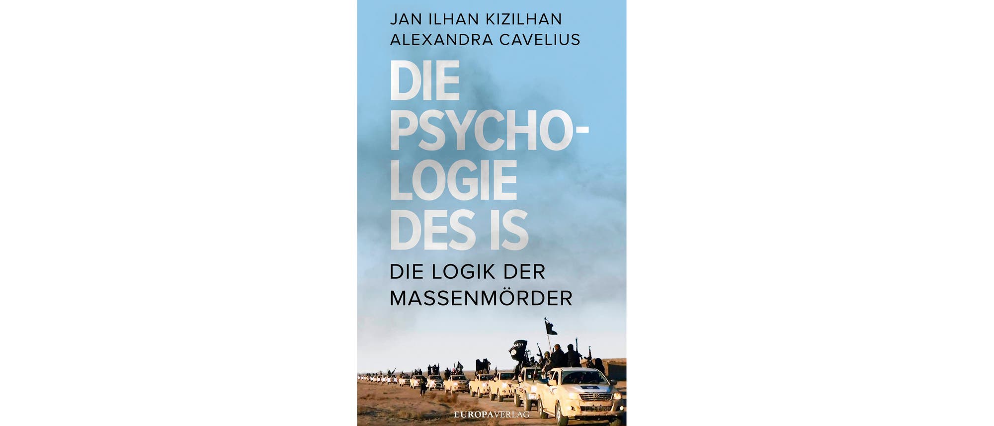 "Die Psychologie des IS – Die Logik der Massenmörder" von Jan Ilhan Kizilhan und Alexandra Cavelius, erschienen im Europa Verlag. 
