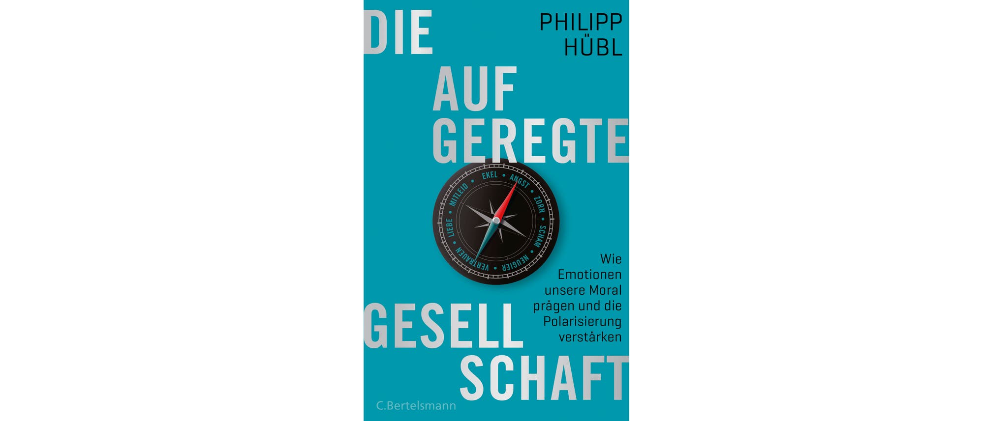 Philipp Hübl: »Die aufgeregte Gesellschaft«