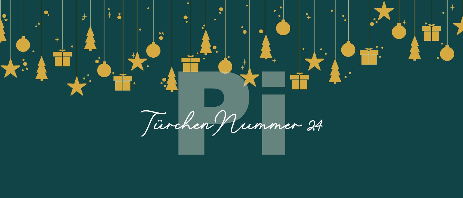 Weihnachtlich gestaltetes Bild mit dunkelgr&uuml;nem Hintergrund. Oben h&auml;ngen goldene Symbole wie Sterne, Tannenb&auml;ume, Geschenke und Kugeln. In der Mitte steht gro&szlig; der Buchstabe "Pi". Darunter der Text "T&uuml;rchen Nummer 24" in geschwungener Schrift.