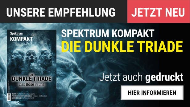 Unsere Empfehlung, jetzt neu: Spektrum Kompakt "Die Dunkle Triada - Das Böse in uns". Jetzt auch gedruckt. Hier informieren.