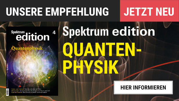 Unsere Empfehlung: Spektrum edition "Quantenphysik". Jetzt neu, hier informieren.