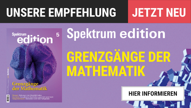 Unsere Empfehlung: Spektrum edition Ausgabe fünf zum Thema "Grenzgänge der Mathematik". Jetzt neu gedruckt verfügbar.