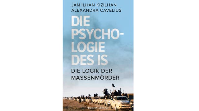 "Die Psychologie des IS – Die Logik der Massenmörder" von Jan Ilhan Kizilhan und Alexandra Cavelius, erschienen im Europa Verlag. 