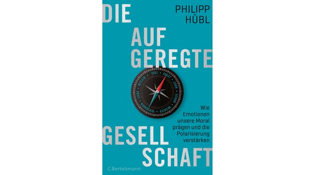 Philipp Hübl: »Die aufgeregte Gesellschaft«