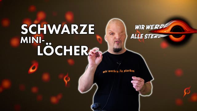 Eine Person steht vor einem Hintergrund mit mehreren stilisierten Darstellungen von schwarzen Löchern. Links im Bild steht der Text "SCHWARZE MINI-LÖCHER". Rechts oben ist ein weiteres schwarzes Loch mit dem Text "WIR WERDEN ALLE STERBEN" zu sehen. Die Person trägt ein schwarzes T-Shirt mit einem ähnlichen Text und hält eine Hand in einer erklärenden Geste.