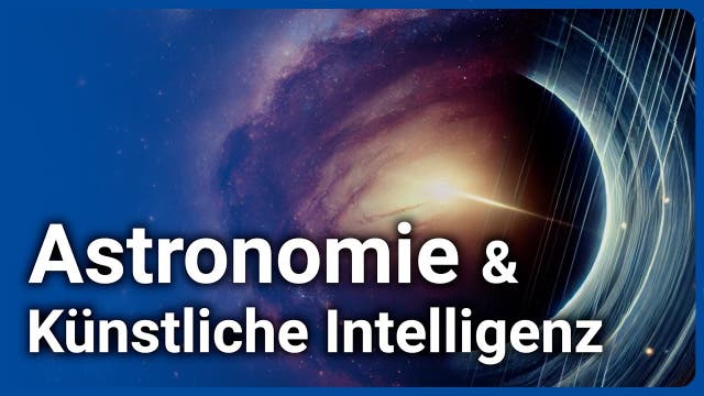 Astronomie mit Algorithmen • Wie Künstliche Intelligenz Teleskope steu