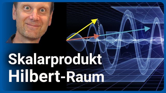 Quantenmechanik: Skalarprodukt und Hilbert-Raum • vAzS 124 | Josef M. 