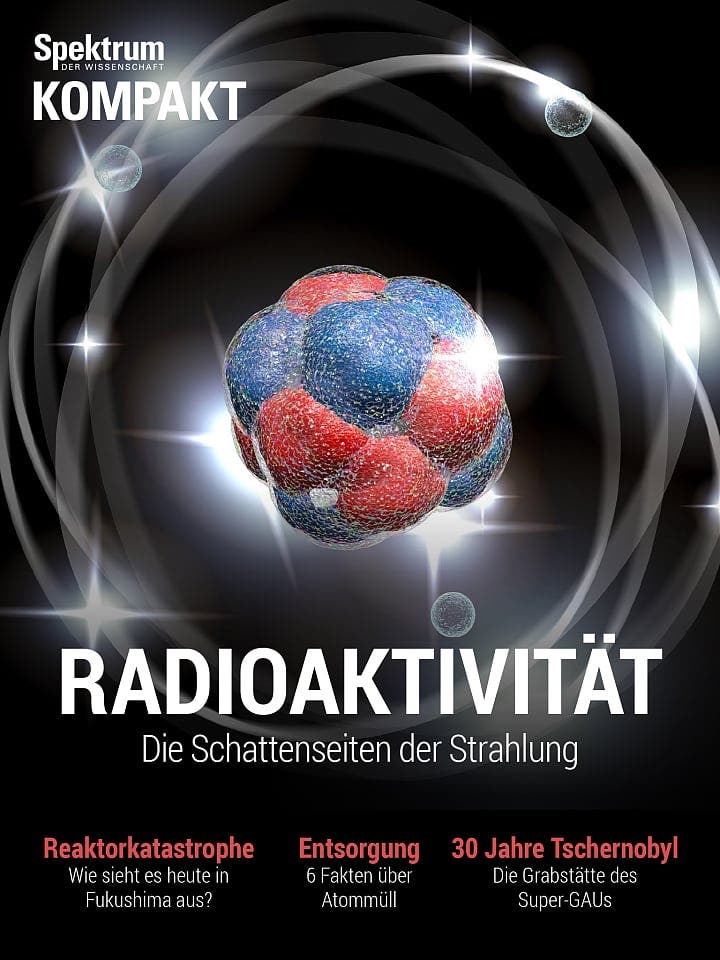 Spektrum Kompakt:  Radioaktivität – die Schattenseiten der Strahlung